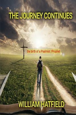 The Journey Continues: The birth of a Psalmist/Prophet by William Hatfield