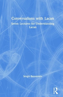 Conversations with Lacan: Seven Lectures for Understanding Lacan by Sergio Benvenuto