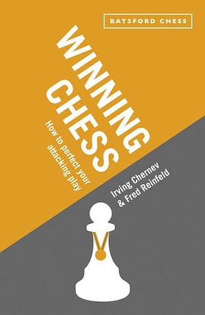 Winning Chess: How To Perfect Your Attacking Play by Fred Reinfeld, Irving Chernev, Irving Chernev