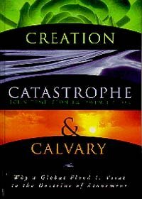 Creation, Catastrophe, And Calvary: Why A Global Flood Is Vital To The Doctrine Of Atonement by John Templeton Baldwin