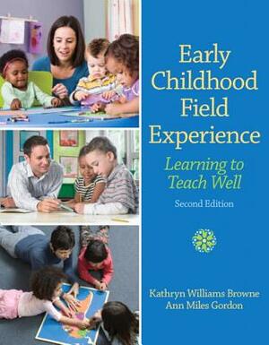 Early Childhood Field Experience: Learning to Teach Well by Kathryn Browne, Ann Gordon