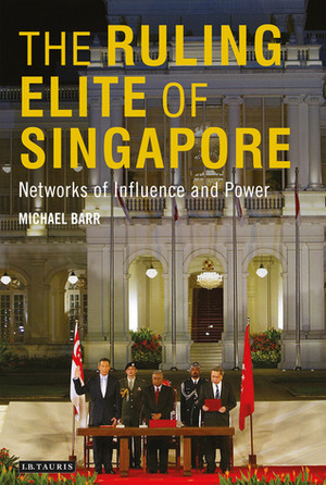 The Ruling Elite of Singapore: Networks of Power and Influence by Michael D. Barr