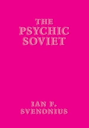 The Psychic Soviet and Other Works by Ian F. Svenonius