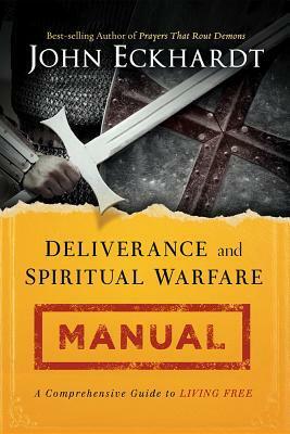 Deliverance and Spiritual Warfare Manual: A Comprehensive Guide to Living Free by John Eckhardt