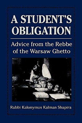A Student's Obligation: Advice from the Rebbe of the Warsaw Ghetto by Kalonymus Shapira