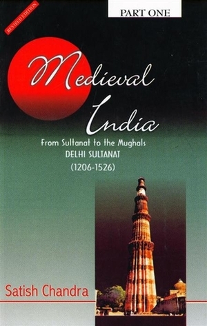 Medieval India - From Sultanat to the Mughals - Part One - Delhi Sultanat (1206-1526) by Satish Chandra