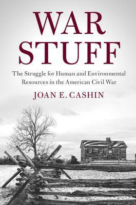 War Stuff: The Struggle for Human and Environmental Resources in the American Civil War by Joan E. Cashin