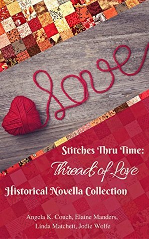 Threads of Love: Stitches Thru Time by Angela Couch, Jodi Wolfe, Elaine Manders, Linda Shenton Matchett