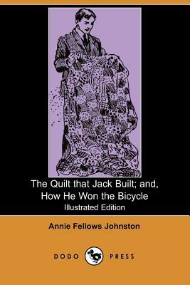 The Quilt That Jack Built; And, How He Won the Bicycle (Illustrated Edition) (Dodo Press) by Annie Fellows Johnston