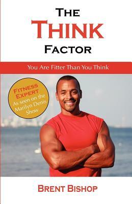 The Think Factor by Brent Bishop