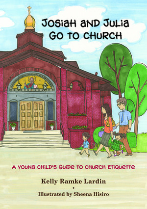 Josiah and Julia Go to Church: A Young Child's Guide to Church Etiquette by Sheena Hisiro, Kelly Ramke Lardin