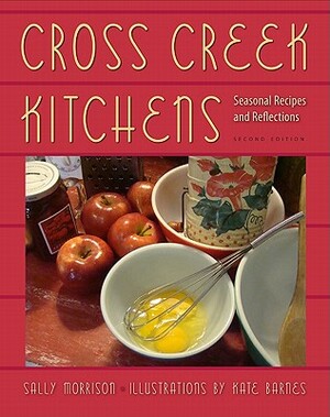Cross Creek Kitchens: Seasonal Recipes and Reflections by Sally Morrison