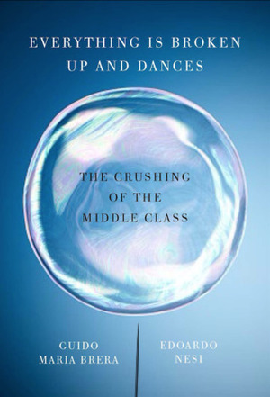 Everything Is Broken Up and Dances: The Crushing of the Middle Class by Guido Maria Brera, Edoardo Nesi
