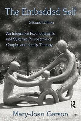 The Embedded Self: An Integrative Psychodynamic and Systemic Perspective on Couples and Family Therapy by Mary-Joan Gerson