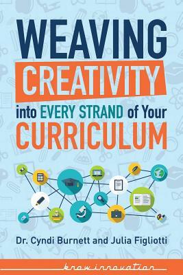 Weaving Creativity into Every Strand of Your Curriculum by Cyndi Burnett, Julia Figliotti