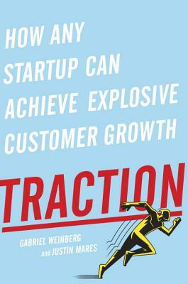 Traction: How Any Startup Can Achieve Explosive Customer Growth by Justin Mares, Gabriel Weinberg