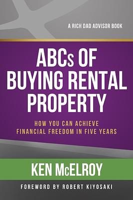 ABCs of Buying Rental Property: How You Can Achieve Financial Freedom in Five Years by Ken McElroy