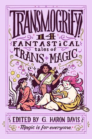 Transmogrify!: 14 Fantastical Tales of Trans Magic by g. haron davis