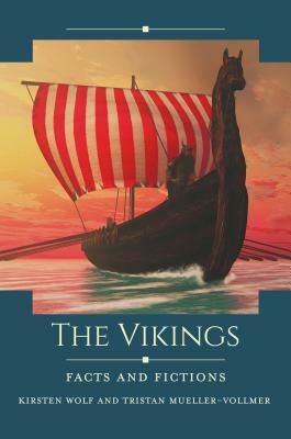 The Vikings: Facts and Fictions by Tristan Mueller-Vollmer, Kirsten Wolf