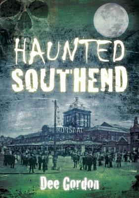 Haunted Southend by Dee Gordon