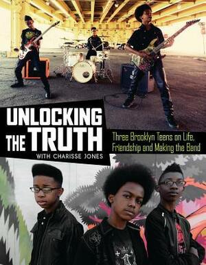 Unlocking the Truth: Three Brooklyn Teens on Life, Friendship and Making the Band by Unlocking the Truth, Charisse Jones