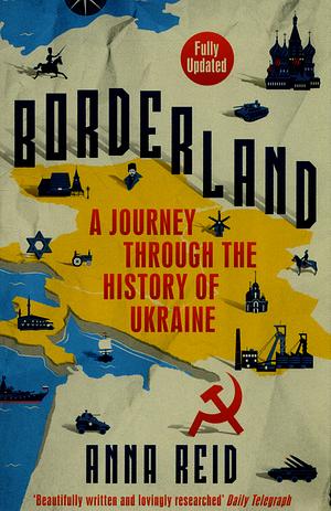 Borderland: A Journey Through the History of Ukraine by Anna Reid