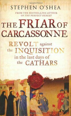 The Friar of Carcassonne: Heresy and Inquisition in the Last Days of the Cathars. Stephen O'Shea by Stephen O'Shea