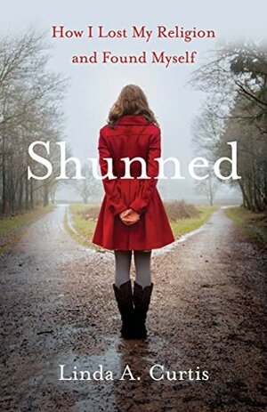 Shunned: How I Lost My Religion and Found Myself by Linda A. Curtis