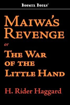 Maiwa's Revenge Or The War Of The Little Hand by H. Rider Haggard