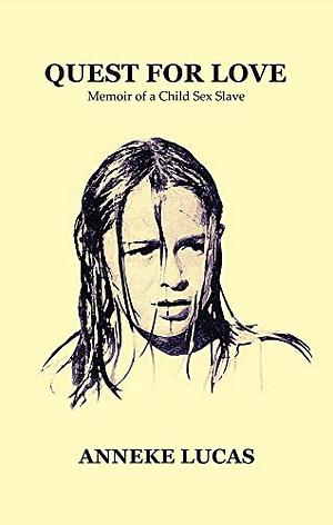 Quest For Love: Memoir of a Child Sex Slave by Anneke Lucas