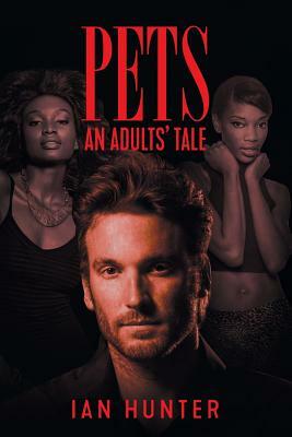 Pets: An Adults' Tale by Ian Hunter