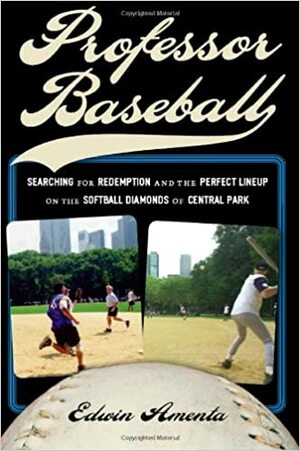 Professor Baseball: Searching for Redemption and the Perfect Lineup on the Softball Diamonds of Central Park by Edwin Amenta