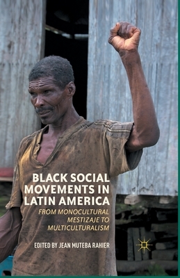 Black Social Movements in Latin America: From Monocultural Mestizaje to Multiculturalism by 