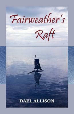 Fairweather's Raft by Dael Allison