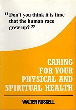 Caring for your physical and spiritual health by Walter Russell