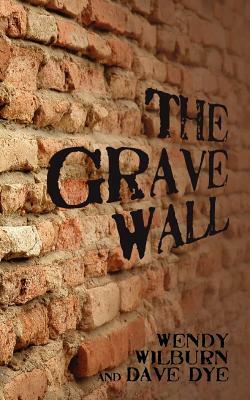 The Grave Wall by Wendy Wilburn, Dave Dye