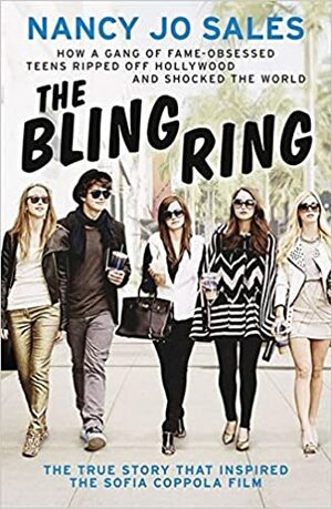 The Bling Ring: How a Gang of Fame-Obsessed Teens Ripped Off Hollywood and Shocked the World by Nancy Jo Sales