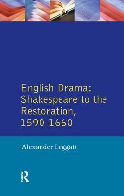 English Drama: Shakespeare to the Restoration 1590-1660 by Alexander Leggatt