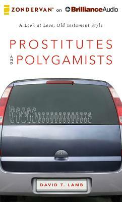 Prostitutes and Polygamists: A Look at Love, Old Testament Style by David T. Lamb