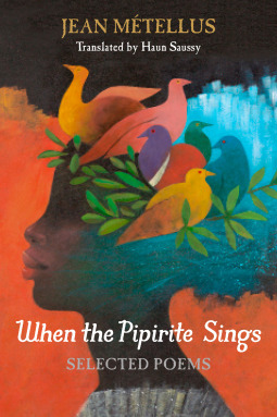 When the Pipirite Sings: Selected Poems by Jean Métellus, Haun Saussy