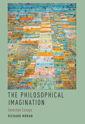 The Philosophical Imagination: Selected Essays by Richard Moran