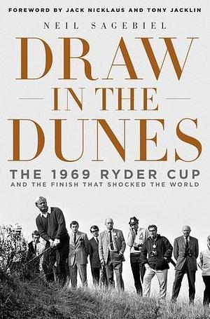Draw in the Dunes: The 1969 Ryder Cup and the Finish That Shocked the World by Neil Sagebiel, Neil Sagebiel, Jack Nicklaus, Tony Jacklin