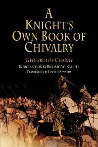 A Knight's Own Book of Chivalry by Geoffroi De Charny, Richard W. Kaeuper, Elspeth Kennedy