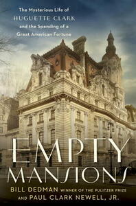 Empty Mansions: The Mysterious Life of Huguette Clark and the Spending of a Great American Fortune by Paul Clark Newell Jr., Bill Dedman