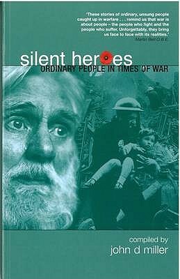 Silent Heroes: Ordinary People in Extraordinary Times by John Miller