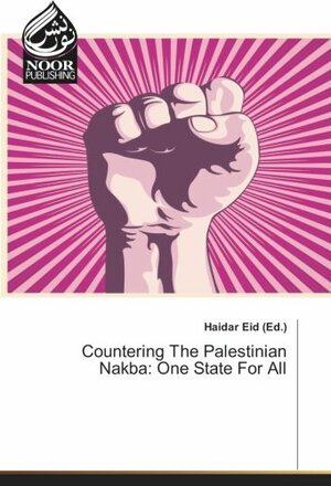 Countering The Palestinian Nakba: One State For All by Haidar Eid