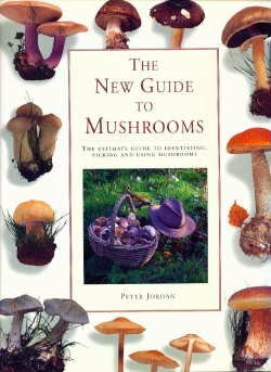The New Guide To Mushrooms: The Ultimate Guide To Identifying, Picking And Using Mushrooms by Peter Jordan