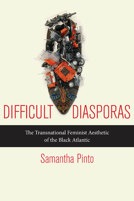 Difficult Diasporas: The Transnational Feminist Aesthetic of the Black Atlantic by Samantha Pinto