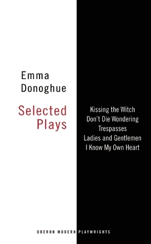 Emma Donoghue: Selected Plays by Emma Donoghue