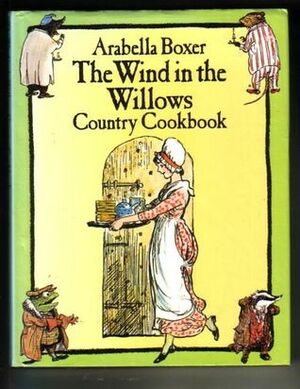 The Wind in the Willows Country Cookbook: Inspired by the Wind in the Willows by Kenneth Grahame by Arabella Boxer